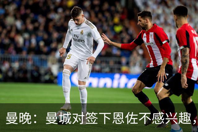 曼晚：曼城对签下恩佐不感兴趣，右后卫位置有意帕莱斯特拉等人